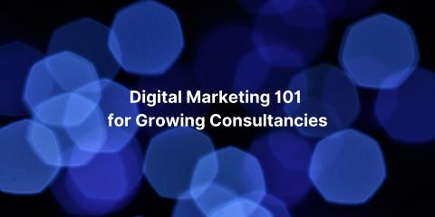 Digital marketing 101 for growing consultancies