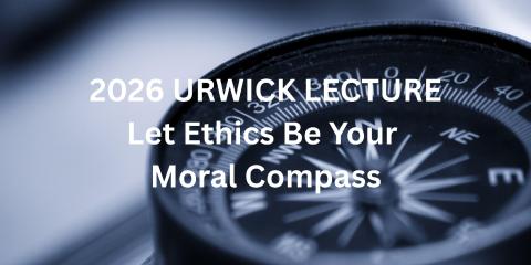 2026 URWICK LECTURE: Let Ethics Be Your Moral Compass